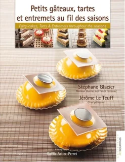 Petits gâteaux, tartes et entremets au fil des saisons Stéphane Glacier